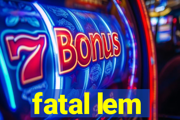 fatal lem